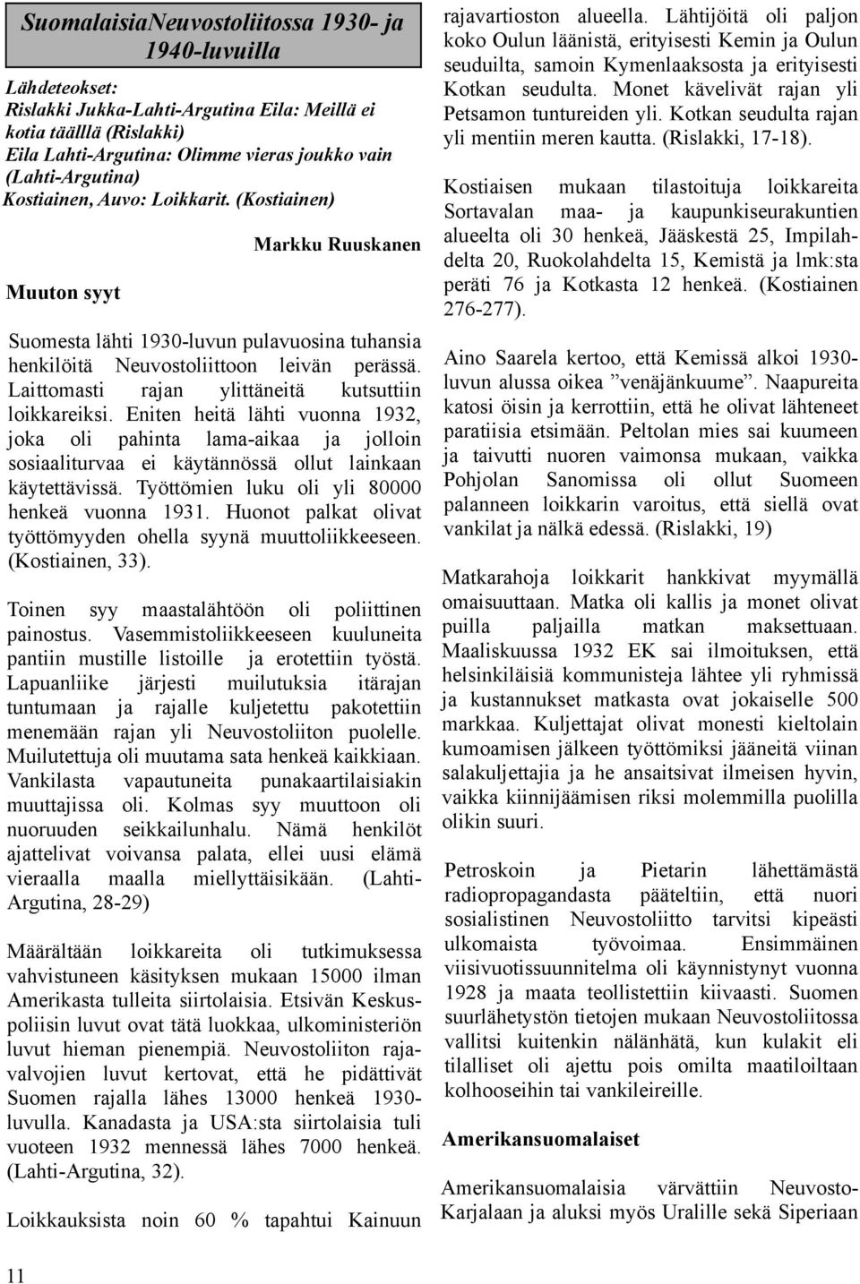 Lähtijöitä oli paljon koko Oulun läänistä, erityisesti Kemin ja Oulun seuduilta, samoin Kymenlaaksosta ja erityisesti Kotkan seudulta. Monet kävelivät rajan yli Petsamon tuntureiden yli.