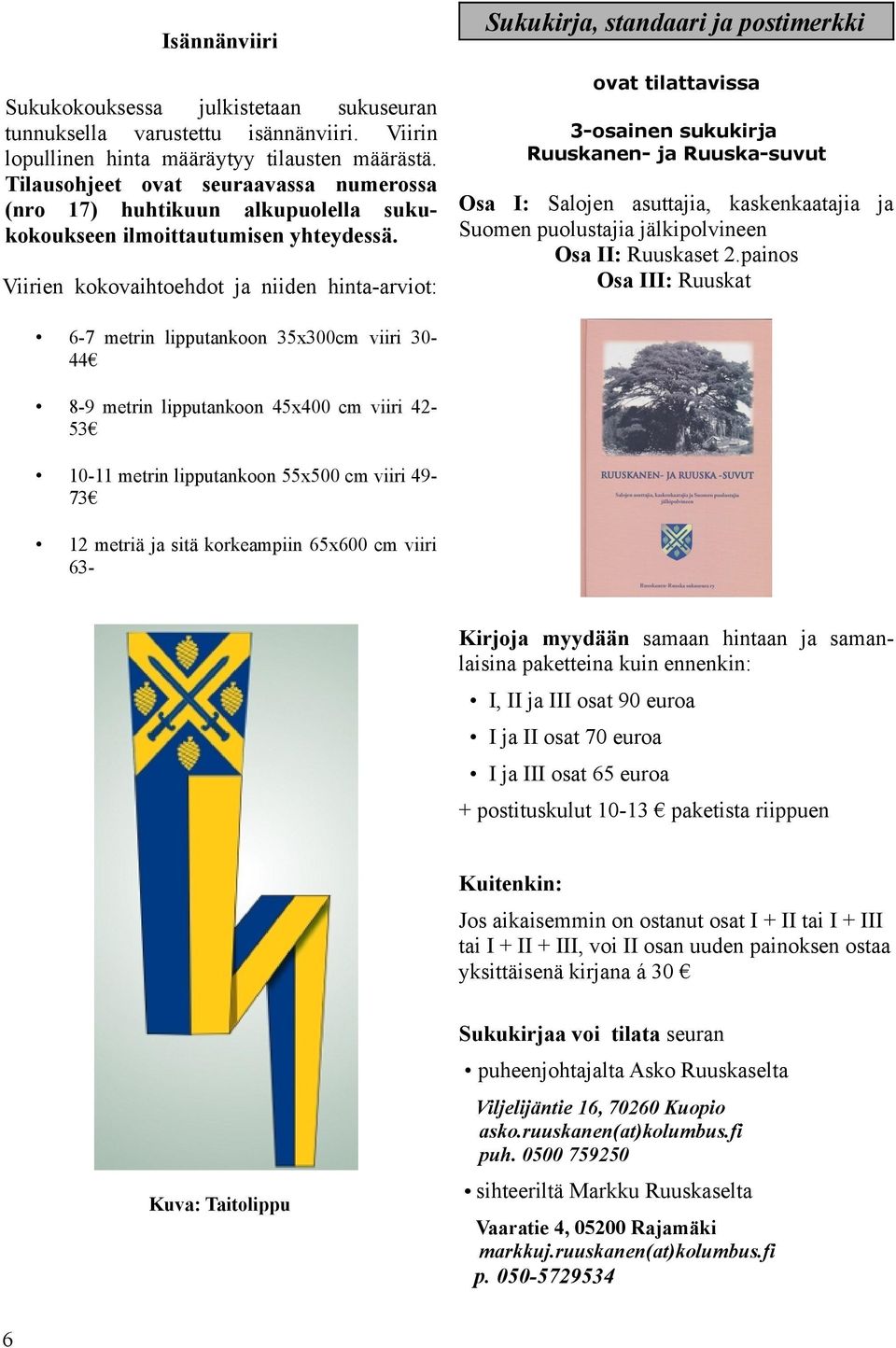 Tilausohjeet ovat seuraavassa numerossa (nro 17) huhtikuun alkupuolella suku- Osa I: Salojen asuttajia, kaskenkaatajia ja Suomen puolustajia jälkipolvineen kokoukseen ilmoittautumisen yhteydessä.