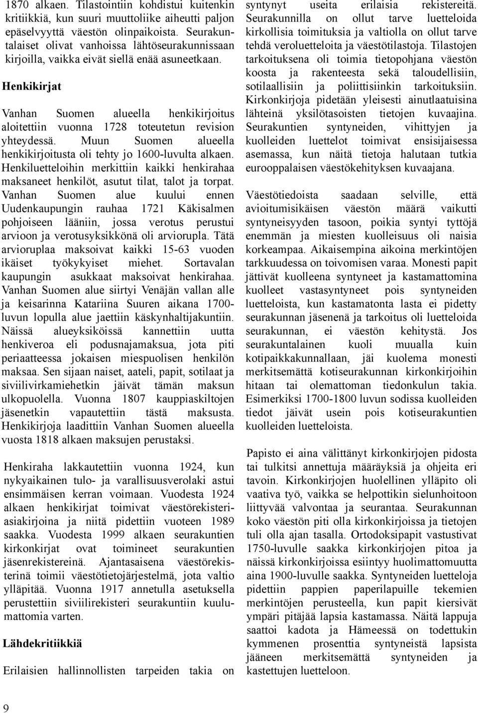 Henkikirjat Vanhan Suomen alueella henkikirjoitus aloitettiin vuonna 1728 toteutetun revision yhteydessä. Muun Suomen alueella henkikirjoitusta oli tehty jo 1600-luvulta alkaen.