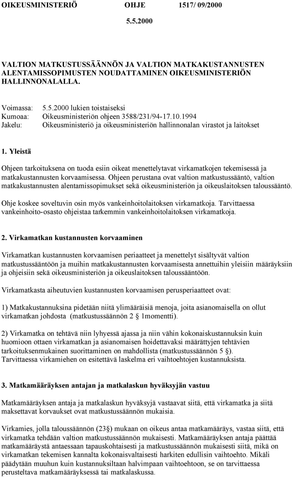 Yleistä Ohjeen tarkoituksena on tuoda esiin oikeat menettelytavat virkamatkojen tekemisessä ja matkakustannusten korvaamisessa.