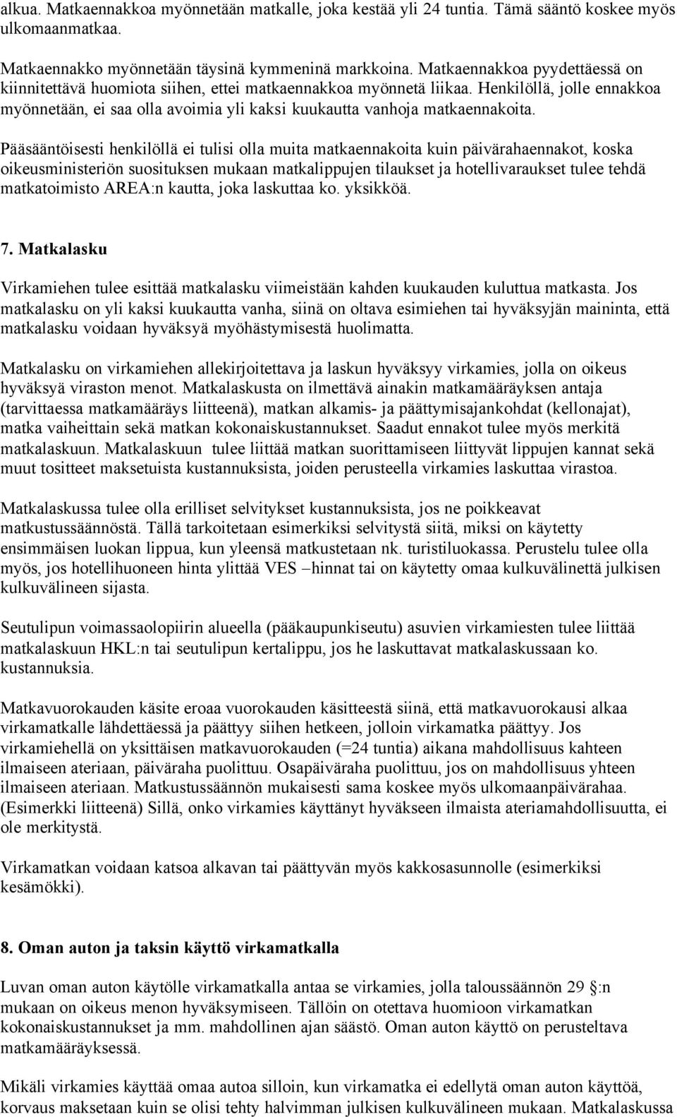 Pääsääntöisesti henkilöllä ei tulisi olla muita matkaennakoita kuin päivärahaennakot, koska oikeusministeriön suosituksen mukaan matkalippujen tilaukset ja hotellivaraukset tulee tehdä matkatoimisto