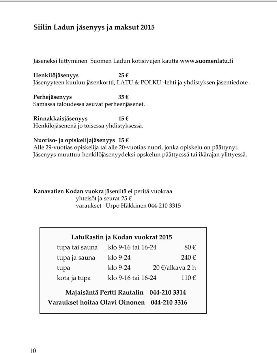 Rinnakkaisjäsenyys 15 Henkilöjäsenenä jo toisessa yhdistyksessä. Nuoriso- ja opiskelijajäsenyys 15 Alle 29-vuotias opiskelija tai alle 20-vuotias nuori, jonka opiskelu on päättynyt.