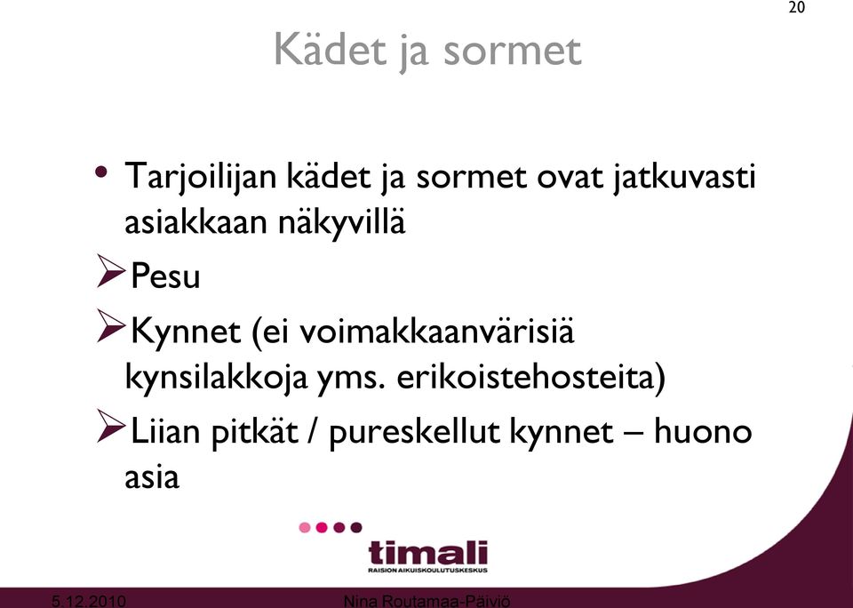 (ei voimakkaanvärisiä kynsilakkoja yms.