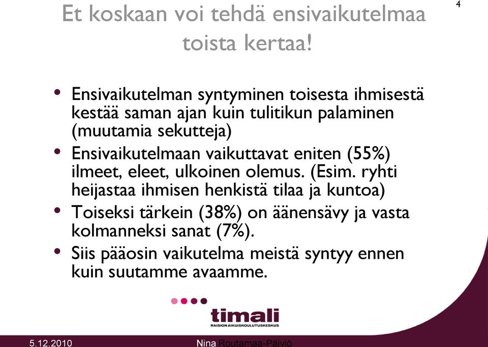 sekutteja) Ensivaikutelmaan vaikuttavat eniten (55%) ilmeet, eleet, ulkoinen olemus. (Esim.