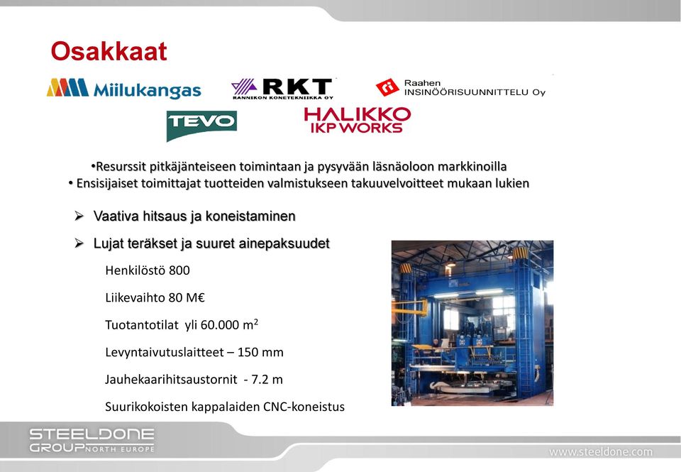 koneistaminen Lujat teräkset ja suuret ainepaksuudet Henkilöstö 800 Liikevaihto 80 M Tuotantotilat