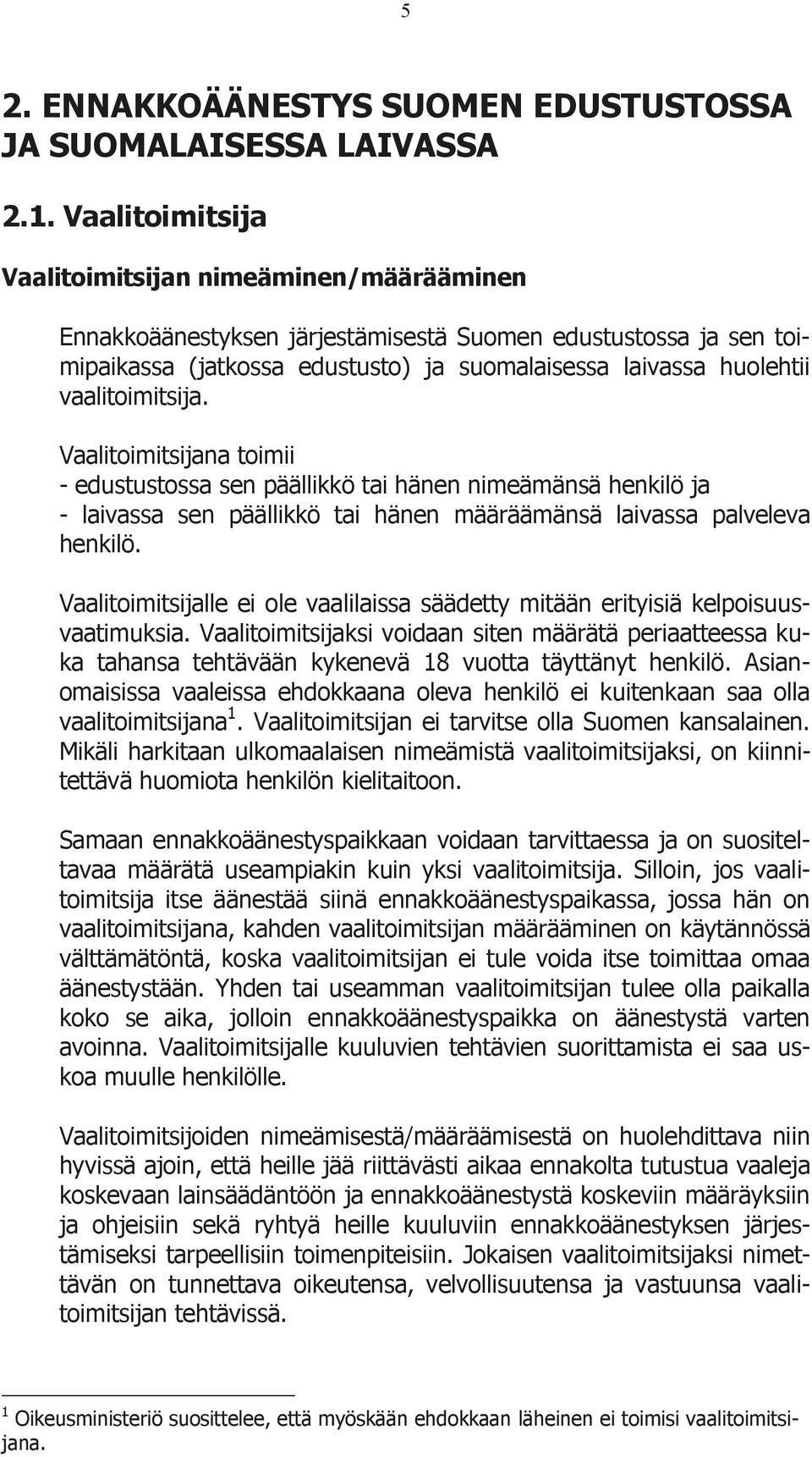 vaalitoimitsija. Vaalitoimitsijana toimii - edustustossa sen päällikkö tai hänen nimeämänsä henkilö ja - laivassa sen päällikkö tai hänen määräämänsä laivassa palveleva henkilö.