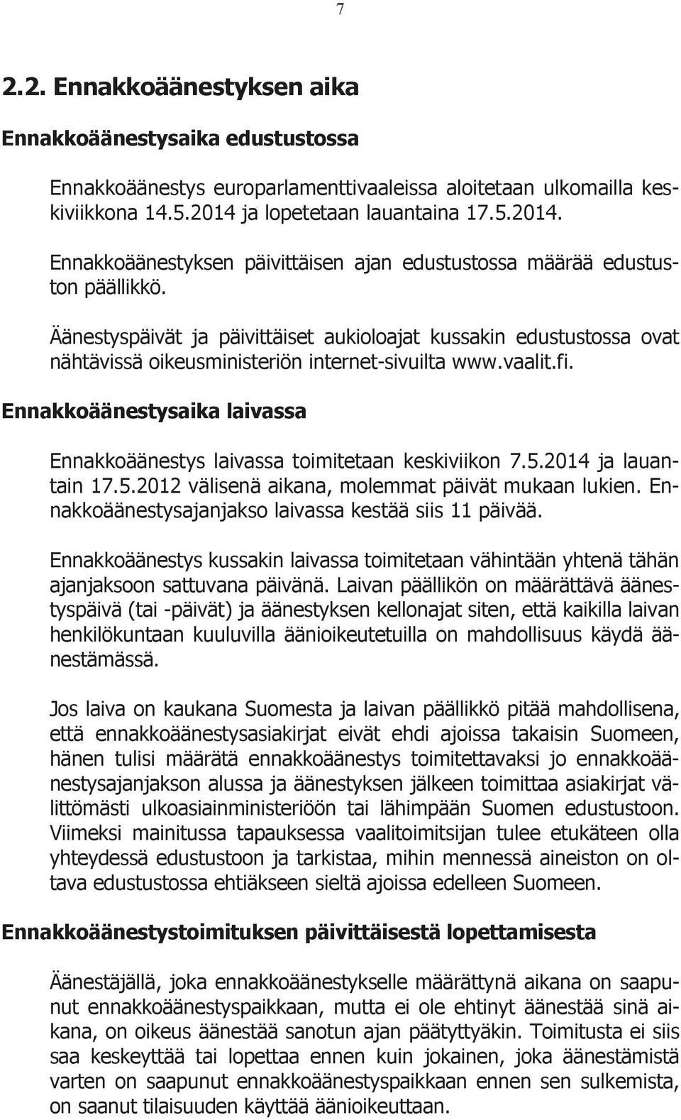 Äänestyspäivät ja päivittäiset aukioloajat kussakin edustustossa ovat nähtävissä oikeusministeriön internet-sivuilta www.vaalit.fi.
