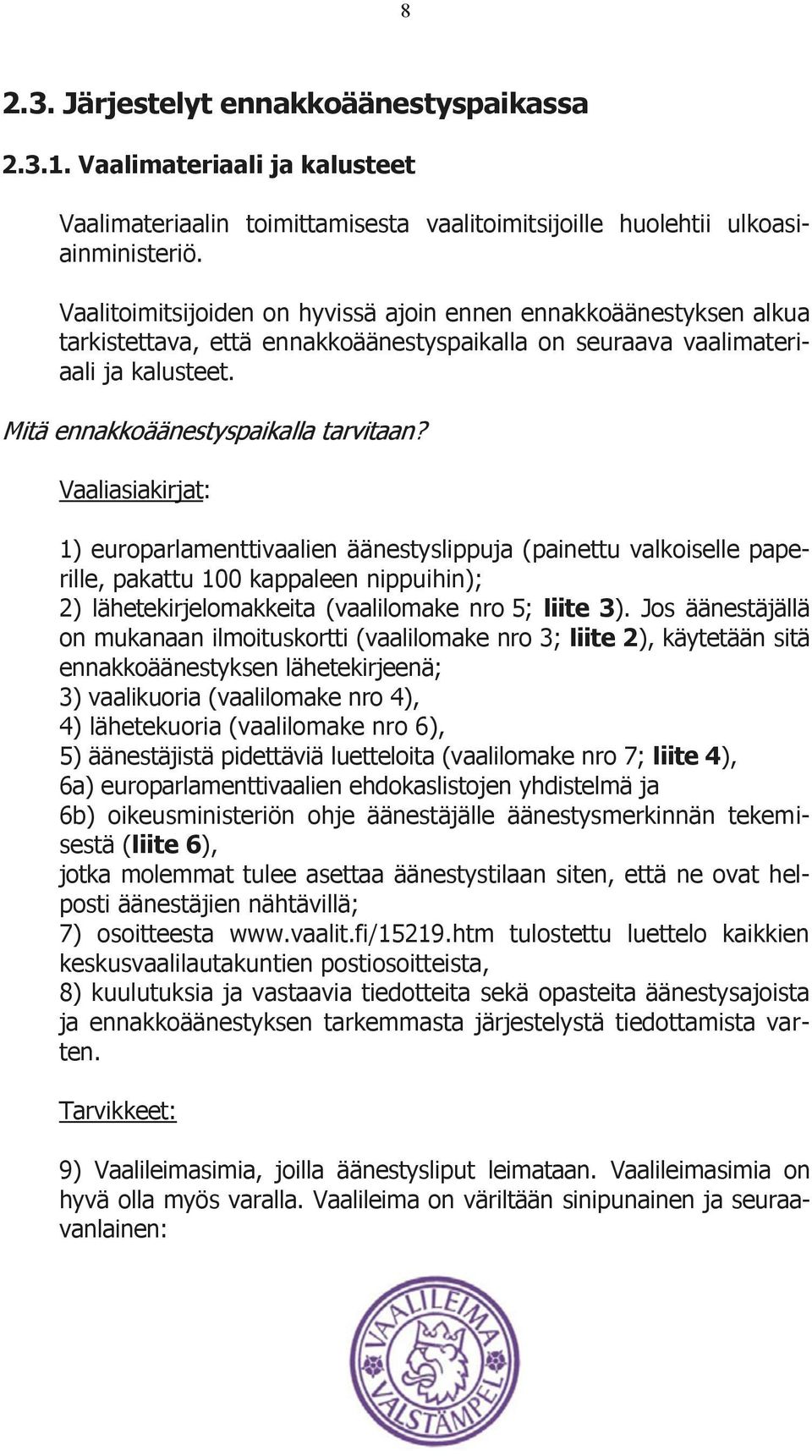 Vaaliasiakirjat: 1) europarlamenttivaalien äänestyslippuja (painettu valkoiselle paperille, pakattu 100 kappaleen nippuihin); 2) lähetekirjelomakkeita (vaalilomake nro 5; liite 3).