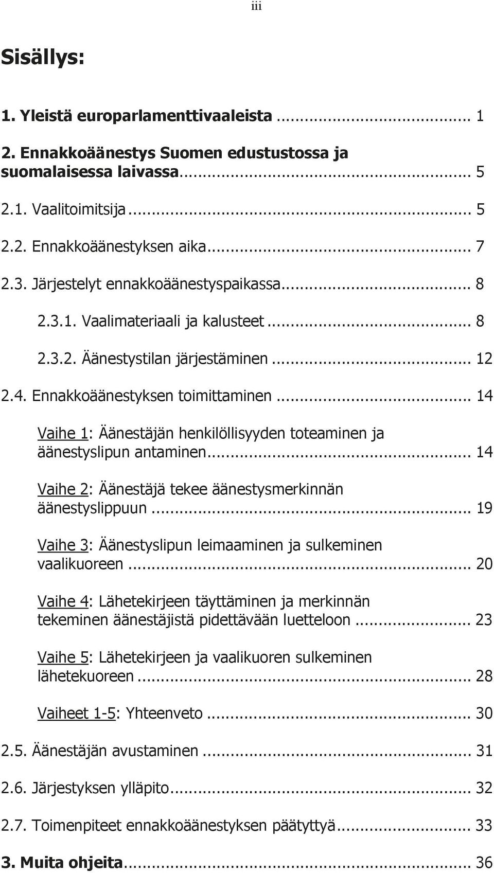 .. 14 Vaihe 1: Äänestäjän henkilöllisyyden toteaminen ja äänestyslipun antaminen... 14 Vaihe 2: Äänestäjä tekee äänestysmerkinnän äänestyslippuun.