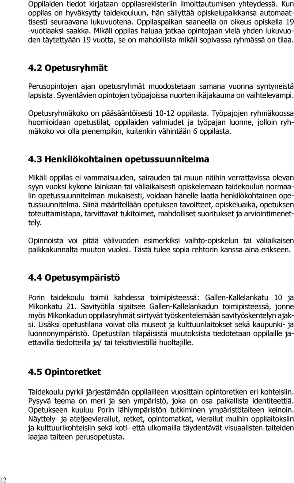 Mikäli oppilas haluaa jatkaa opintojaan vielä yhden lukuvuoden täytettyään 19 vuotta, se on mahdollista mikäli sopivassa ryhmässä on tilaa. 4.