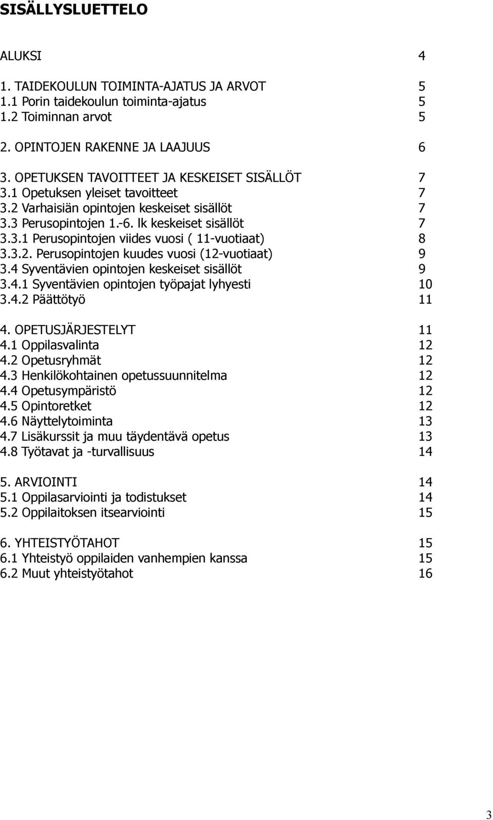 3.2. Perusopintojen kuudes vuosi (12-vuotiaat) 9 3.4 Syventävien opintojen keskeiset sisällöt 9 3.4.1 Syventävien opintojen työpajat lyhyesti 10 3.4.2 Päättötyö 11 4. OPETUSJÄRJESTELYT 11 4.