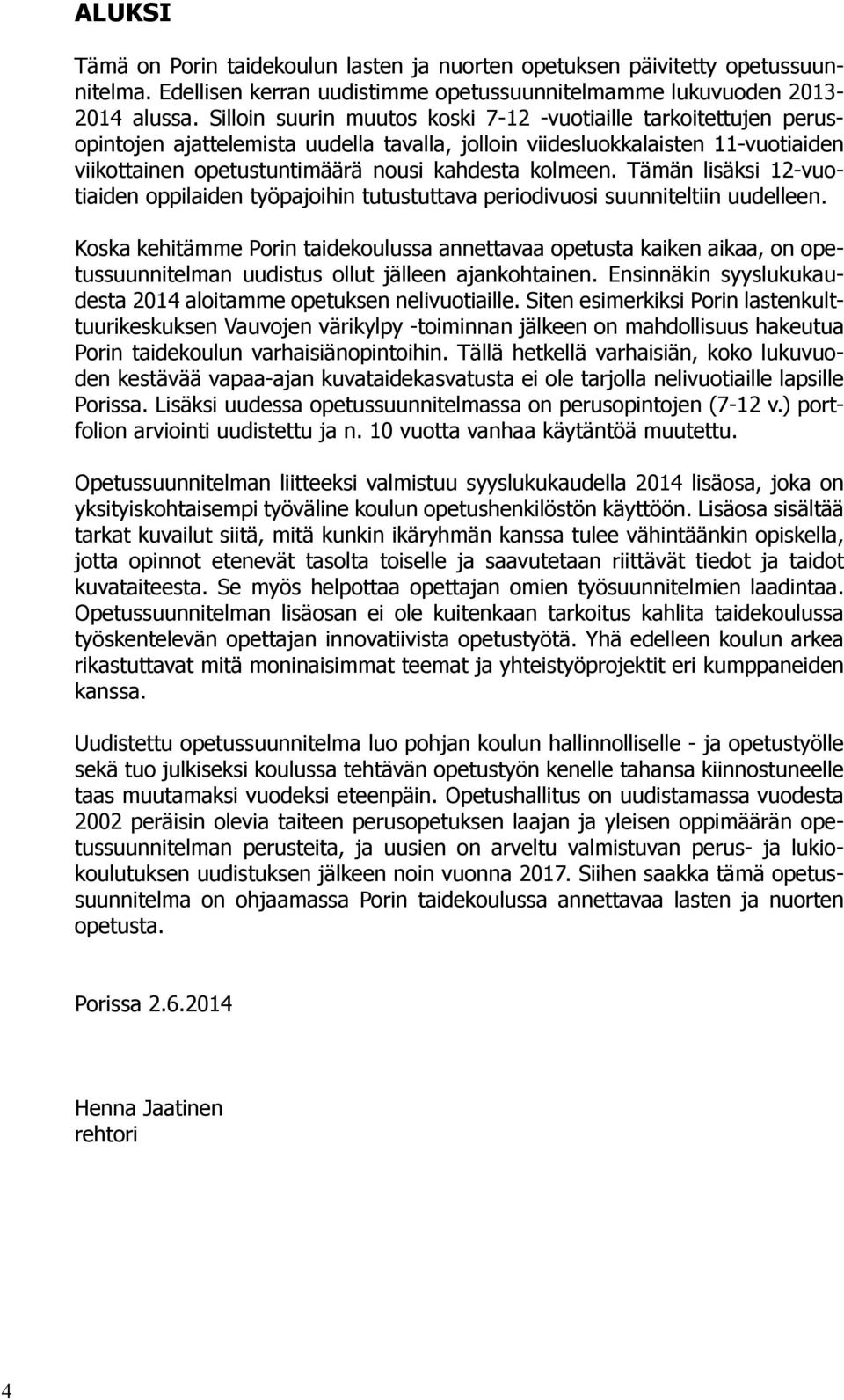 kolmeen. Tämän lisäksi 12-vuotiaiden oppilaiden työpajoihin tutustuttava periodivuosi suunniteltiin uudelleen.