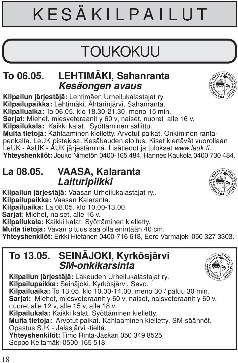 Syöttäminen sallittu. Muita tietoja: Kahlaaminen kielletty. Arvotut paikat. Onkiminen rantapenkalta. LeUK pistekisa. Kesäkauden aloitus. Kisat kiertävät vuorollaan LeUK - AsUK - ÄUK järjestäminä.