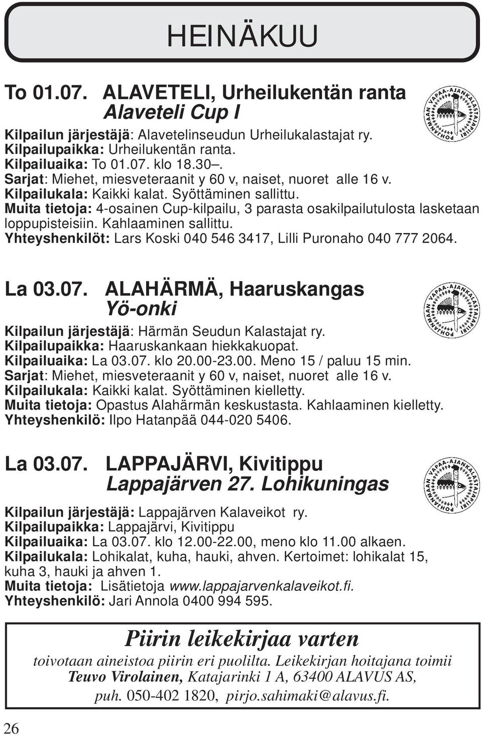 Muita tietoja: 4-osainen Cup-kilpailu, 3 parasta osakilpailutulosta lasketaan loppupisteisiin. Kahlaaminen sallittu. Yhteyshenkilöt: Lars Koski 040 546 3417, Lilli Puronaho 040 777 2064. La 03.07.