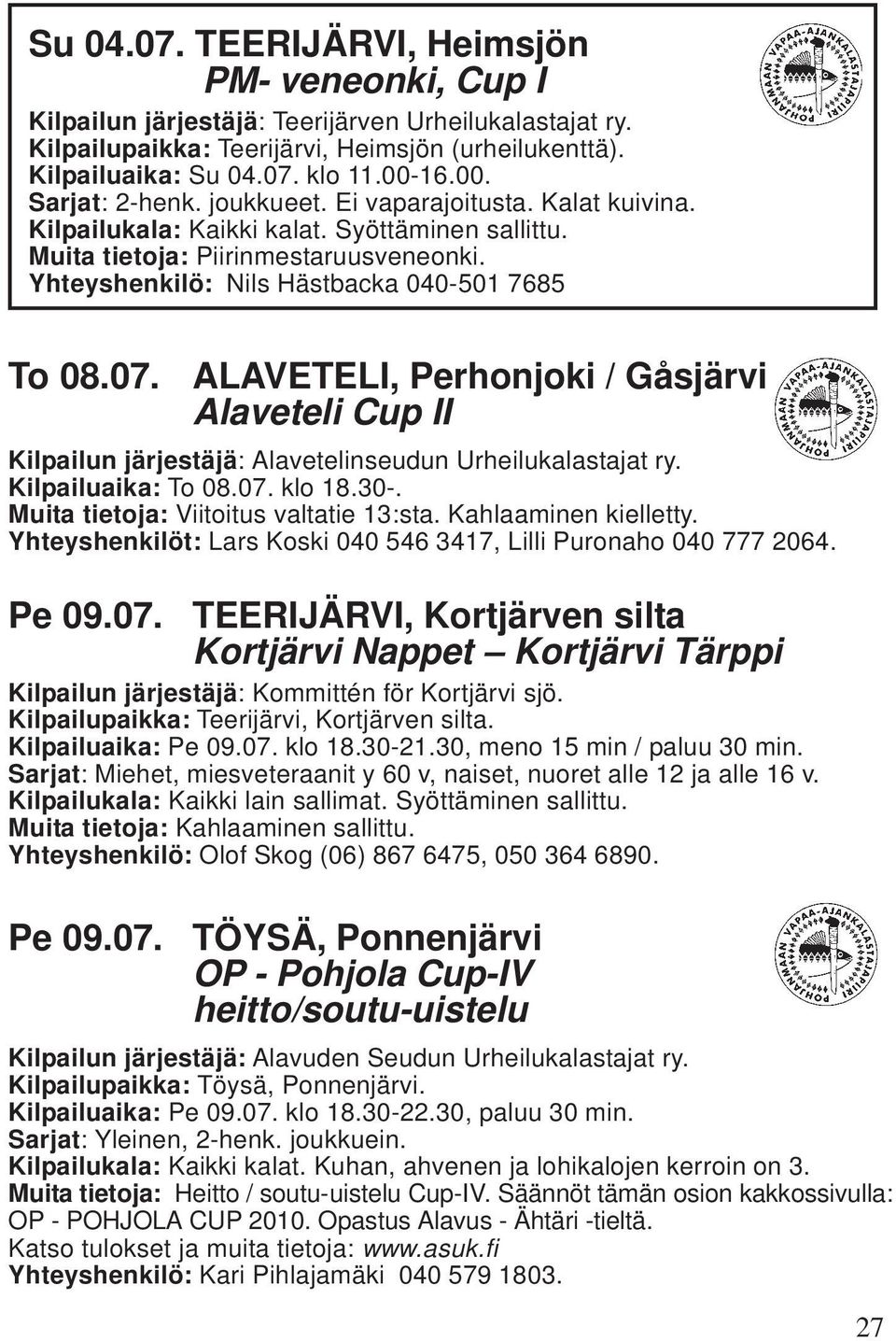 Yhteyshenkilö: Nils Hästbacka 040-501 7685 To 08.07. Pe 09.07. Pe 09.07. ALAVETELI, Perhonjoki / Gåsjärvi Alaveteli Cup II Kilpailun järjestäjä: Alavetelinseudun Urheilukalastajat ry.