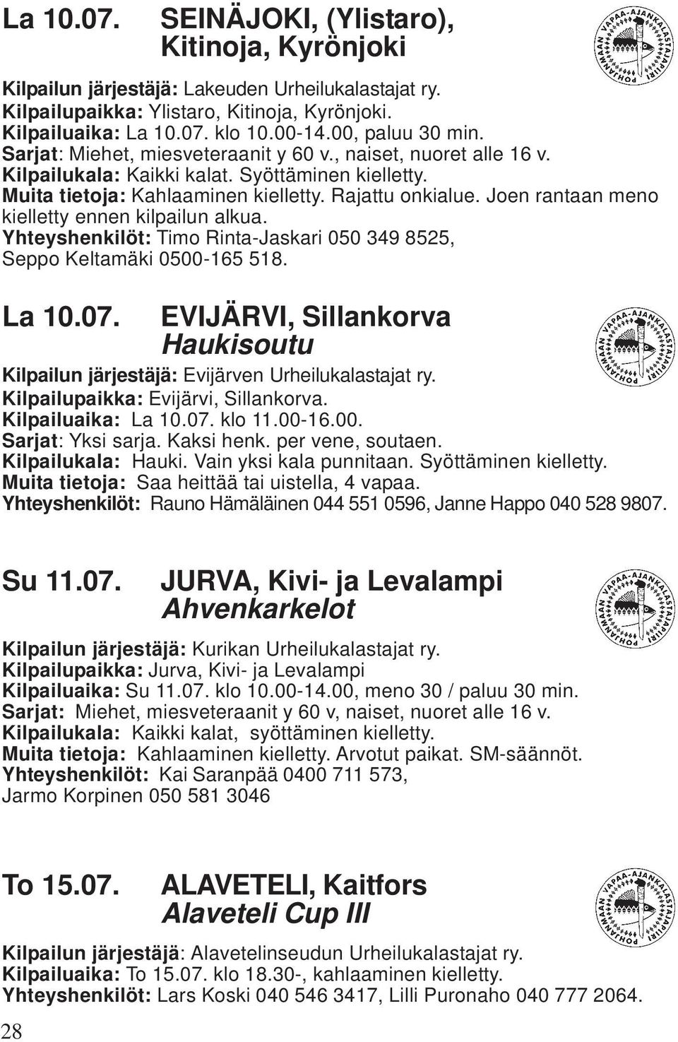 Joen rantaan meno kielletty ennen kilpailun alkua. Yhteyshenkilöt: Timo Rinta-Jaskari 050 349 8525, Seppo Keltamäki 0500-165 518.