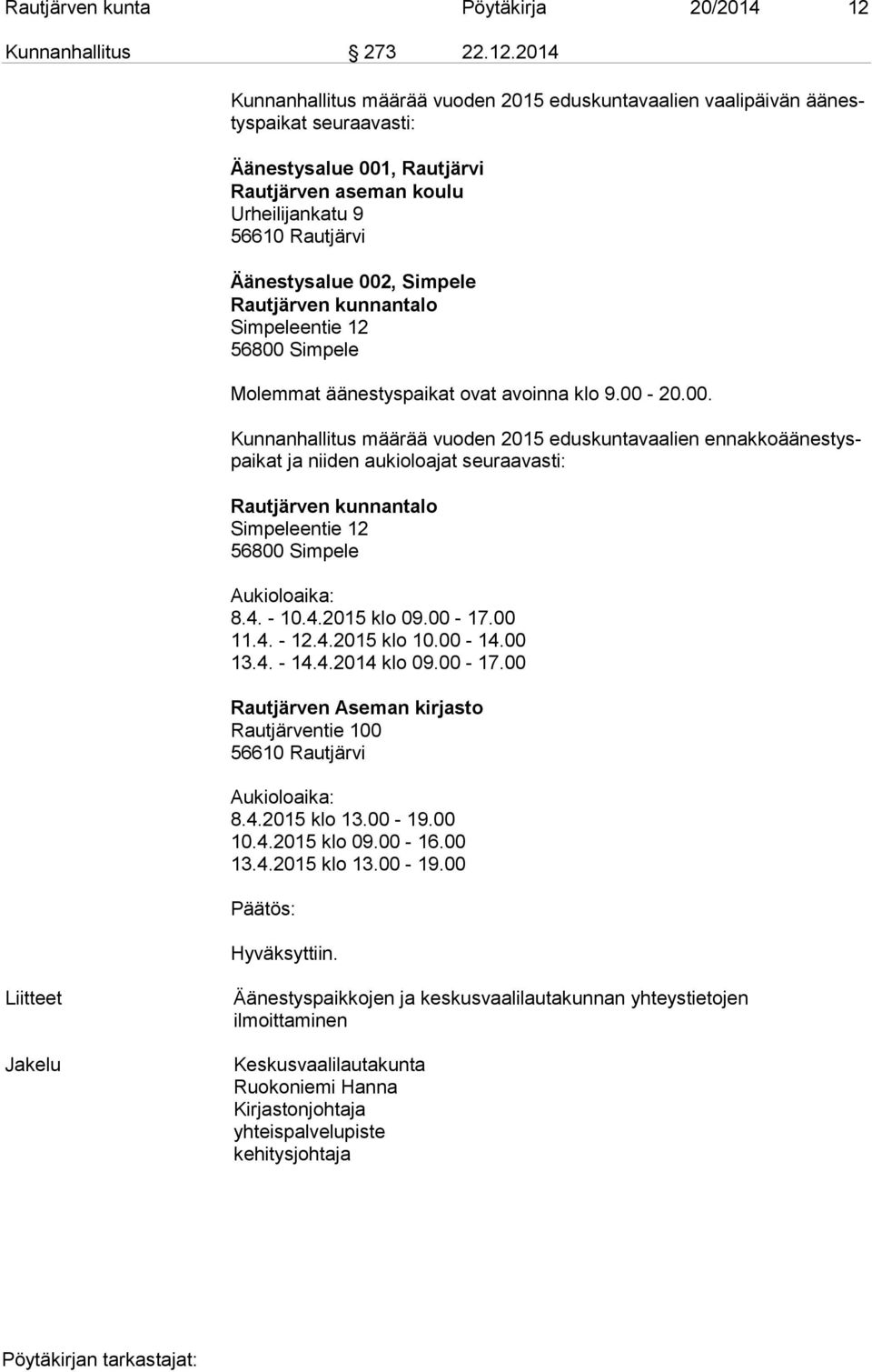 2014 Kunnanhallitus määrää vuoden 2015 eduskuntavaalien vaalipäivän ää nestys pai kat seuraavasti: Äänestysalue 001, Rautjärvi Rautjärven aseman koulu Urheilijankatu 9 56610 Rautjärvi Äänestysalue