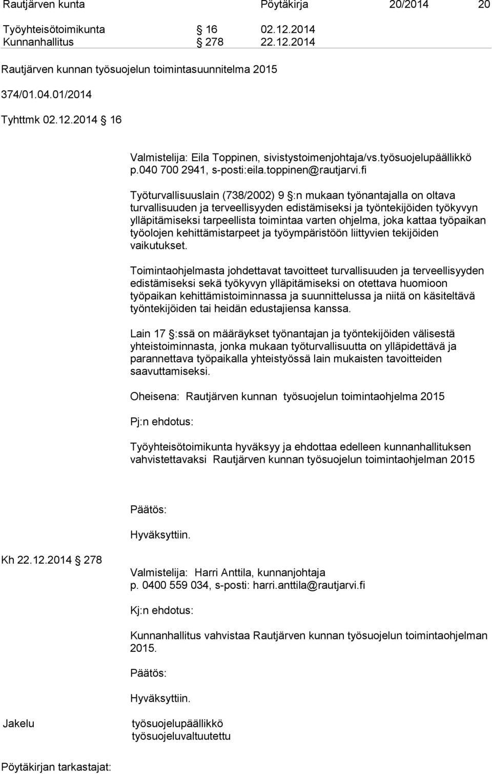 fi Työturvallisuuslain (738/2002) 9 :n mukaan työnantajalla on oltava turvallisuuden ja terveellisyyden edistämiseksi ja työntekijöiden työkyvyn ylläpitämiseksi tarpeellista toimintaa varten ohjelma,