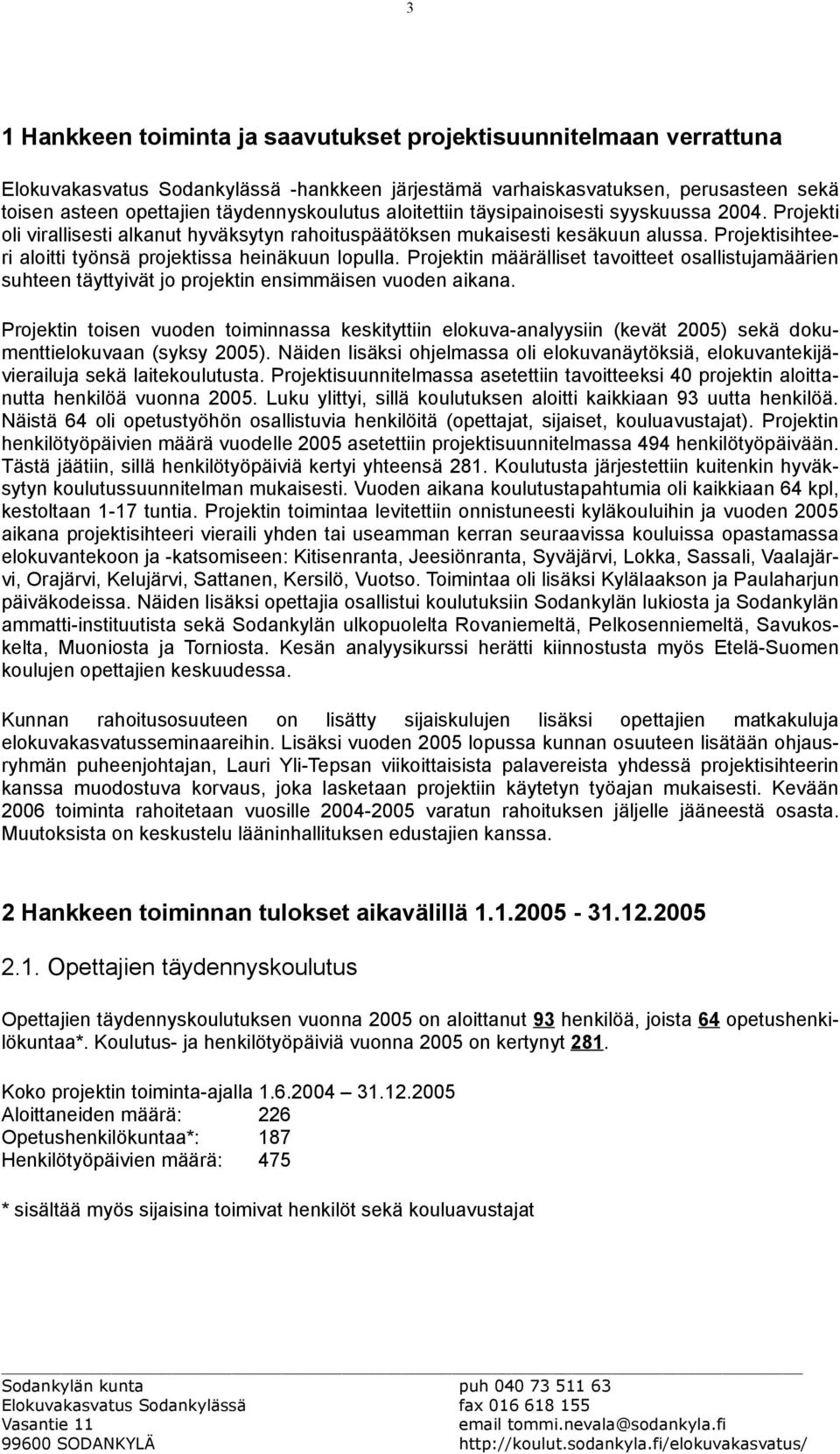 Projektin määrälliset tavoitteet osallistujamäärien suhteen täyttyivät jo projektin ensimmäisen vuoden aikana.