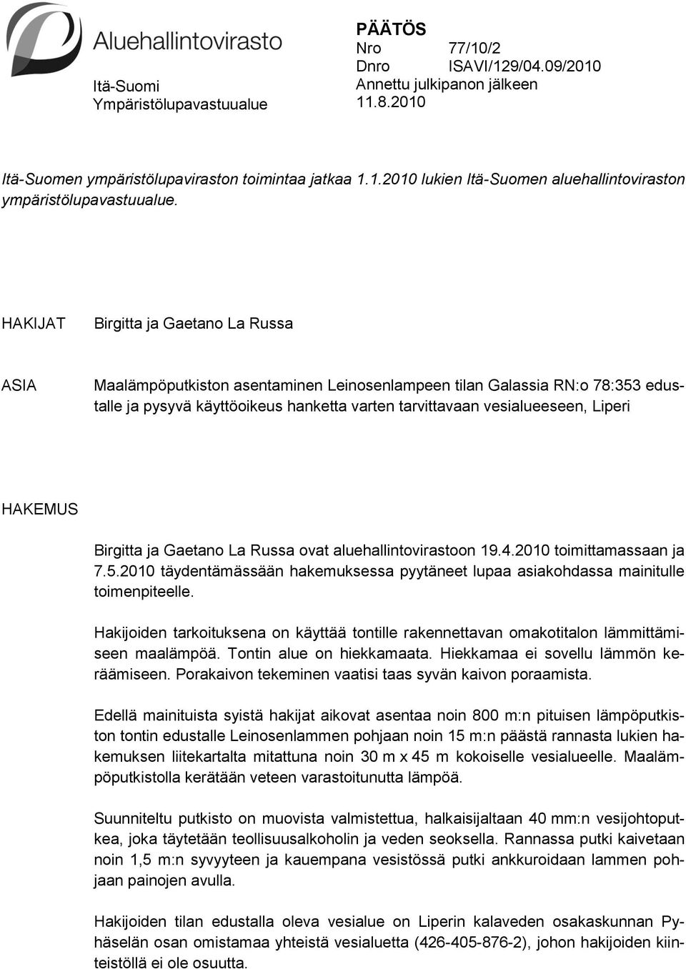 HAKEMUS Birgitta ja Gaetano La Russa ovat aluehallintovirastoon 19.4.2010 toimittamassaan ja 7.5.2010 täydentämässään hakemuksessa pyytäneet lupaa asiakohdassa mainitulle toimenpiteelle.