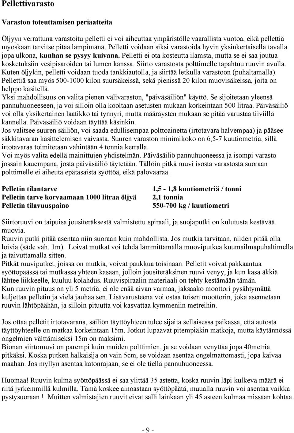 Pelletti ei ota kosteutta ilamsta, mutta se ei saa joutua kosketuksiin vesipisaroiden tai lumen kanssa. Siirto varastosta polttimelle tapahtuu ruuvin avulla.