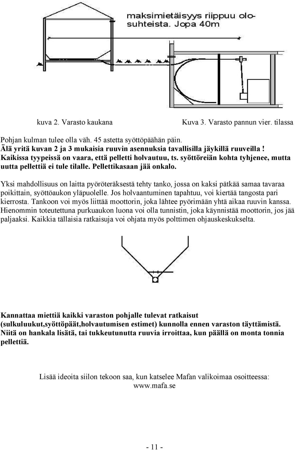 syöttöreiän kohta tyhjenee, mutta uutta pellettiä ei tule tilalle. Pellettikasaan jää onkalo.