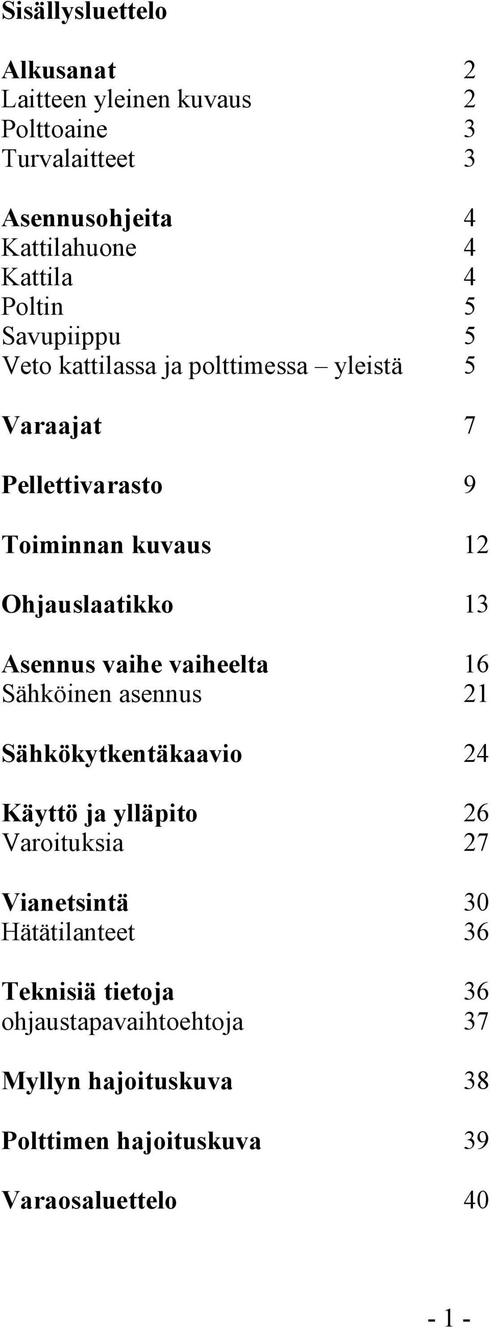 13 Asennus vaihe vaiheelta Sähköinen asennus 16 21 Sähkökytkentäkaavio 24 Käyttö ja ylläpito Varoituksia 26 27 Vianetsintä