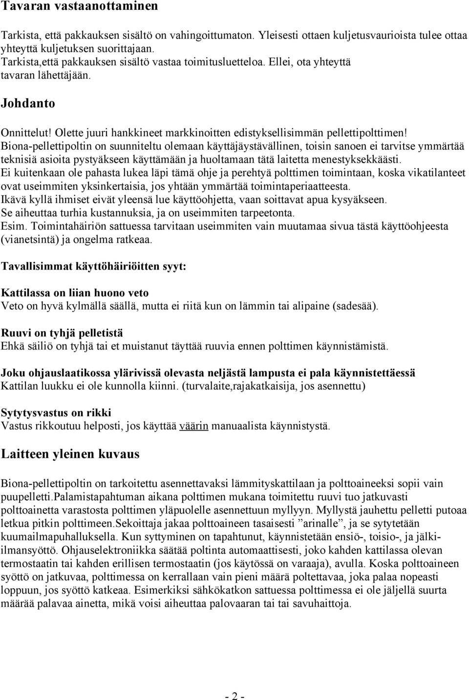 Biona-pellettipoltin on suunniteltu olemaan käyttäjäystävällinen, toisin sanoen ei tarvitse ymmärtää teknisiä asioita pystyäkseen käyttämään ja huoltamaan tätä laitetta menestyksekkäästi.