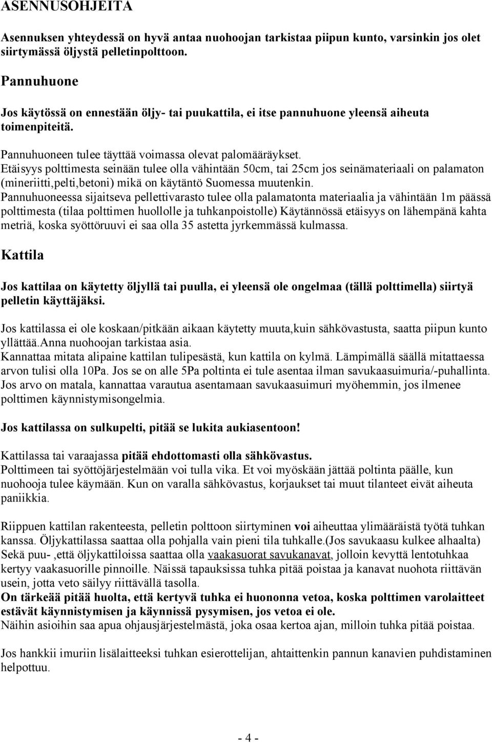 Etäisyys polttimesta seinään tulee olla vähintään 50cm, tai 25cm jos seinämateriaali on palamaton (mineriitti,pelti,betoni) mikä on käytäntö Suomessa muutenkin.