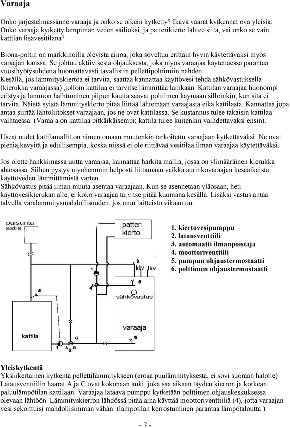 Biona-poltin on markkinoilla olevista ainoa, joka soveltuu erittäin hyvin käytettäväksi myös varaajan kanssa.