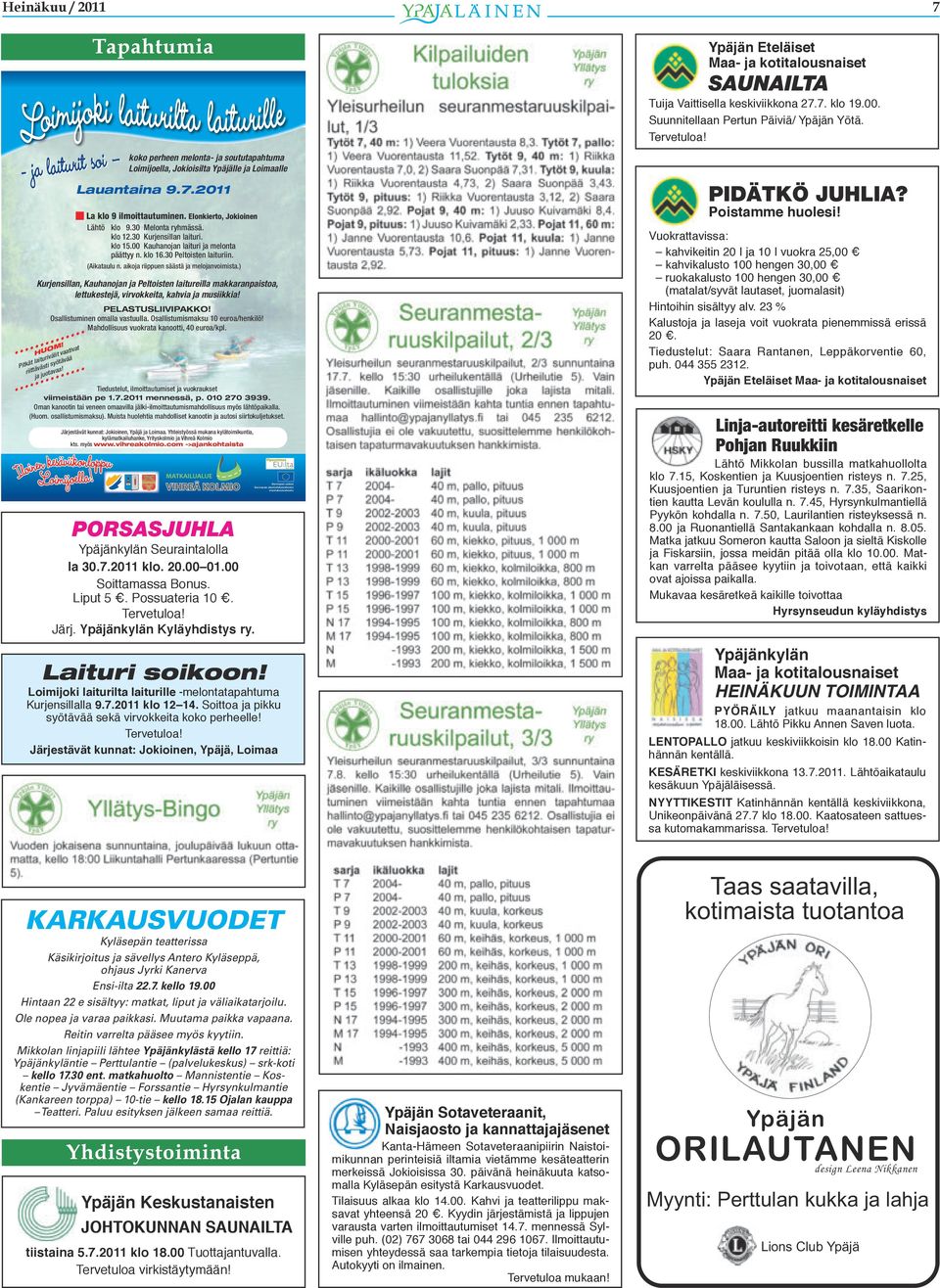 30 Kurjensillan laituri. klo 15.00 Kauhanojan laituri ja melonta päättyy n. klo 16.30 Peltoisten laituriin. (Aikataulu n. aikoja riippuen säästä ja melojanvoimista.