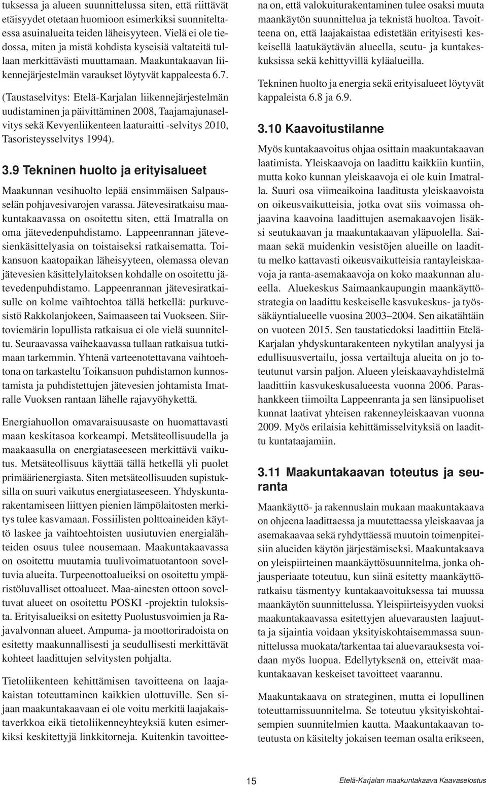 (Taustaselvitys: Etelä-Karjalan liikennejärjestelmän uudistaminen ja päivittäminen 2008, Taajamajunaselvitys sekä Kevyenliikenteen laaturaitti -selvitys 2010, Tasoristeysselvitys 1994). 3.