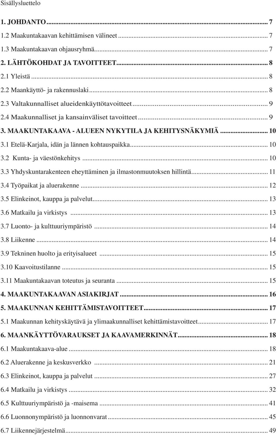 1 Etelä-Karjala, idän ja lännen kohtauspaikka... 10 3.2 Kunta- ja väestönkehitys... 10 3.3 Yhdyskuntarakenteen eheyttäminen ja ilmastonmuutoksen hillintä... 11 3.4 Työpaikat ja aluerakenne... 12 3.