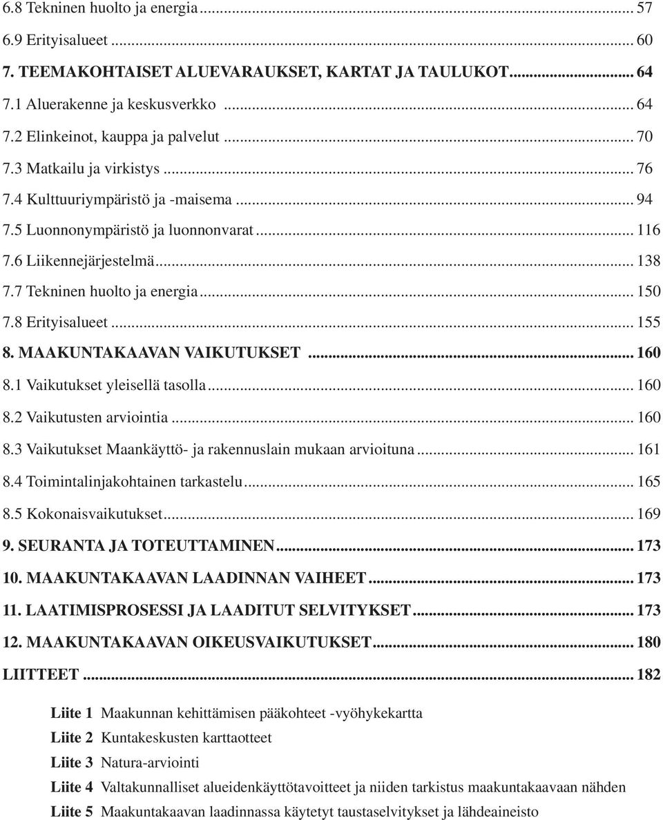 8 Erityisalueet... 155 8. MAAKUNTAKAAVAN VAIKUTUKSET... 160 8.1 Vaikutukset yleisellä tasolla... 160 8.2 Vaikutusten arviointia... 160 8.3 Vaikutukset Maankäyttö- ja rakennuslain mukaan arvioituna.