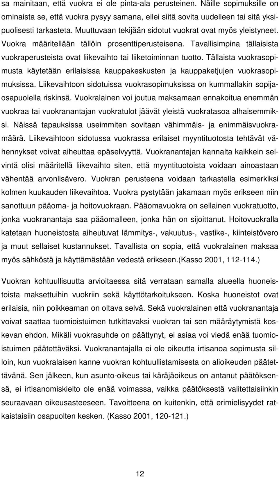 Tällaista vuokrasopimusta käytetään erilaisissa kauppakeskusten ja kauppaketjujen vuokrasopimuksissa. Liikevaihtoon sidotuissa vuokrasopimuksissa on kummallakin sopijaosapuolella riskinsä.