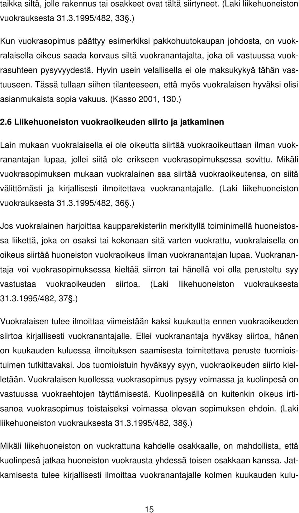 Hyvin usein velallisella ei ole maksukykyä tähän vastuuseen. Tässä tullaan siihen tilanteeseen, että myös vuokralaisen hyväksi olisi asianmukaista sopia vakuus. (Kasso 2001, 130.) 2.