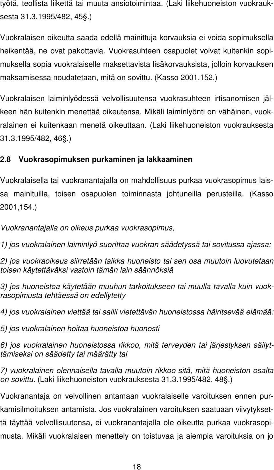 Vuokrasuhteen osapuolet voivat kuitenkin sopimuksella sopia vuokralaiselle maksettavista lisäkorvauksista, jolloin korvauksen maksamisessa noudatetaan, mitä on sovittu. (Kasso 2001,152.