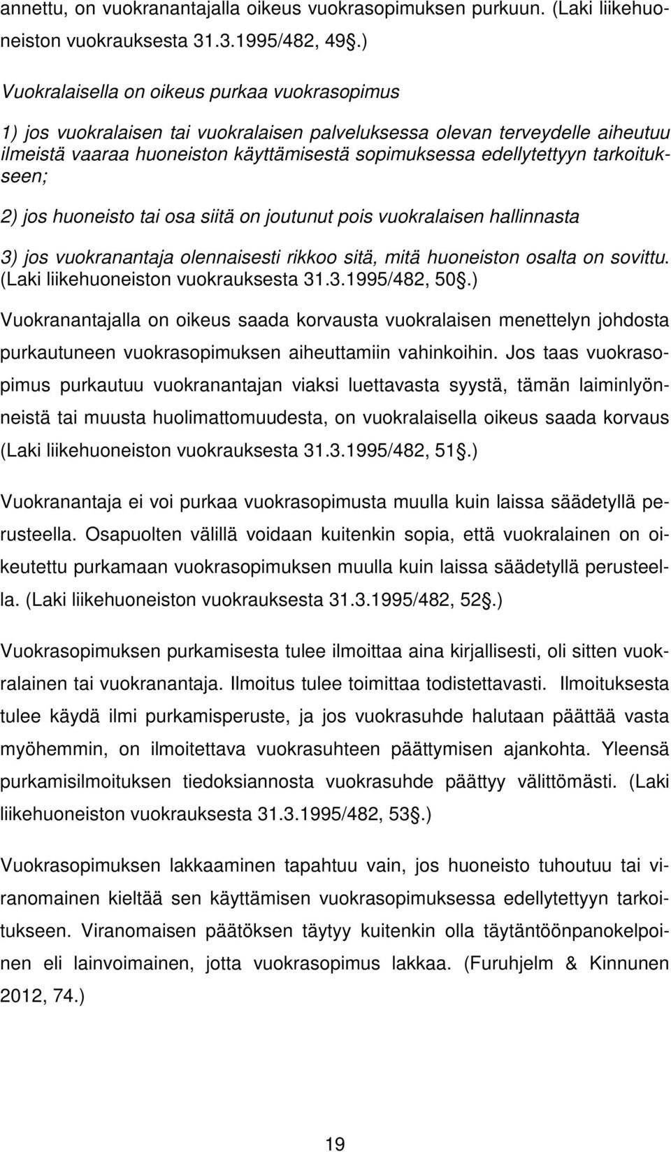 tarkoitukseen; 2) jos huoneisto tai osa siitä on joutunut pois vuokralaisen hallinnasta 3) jos vuokranantaja olennaisesti rikkoo sitä, mitä huoneiston osalta on sovittu.