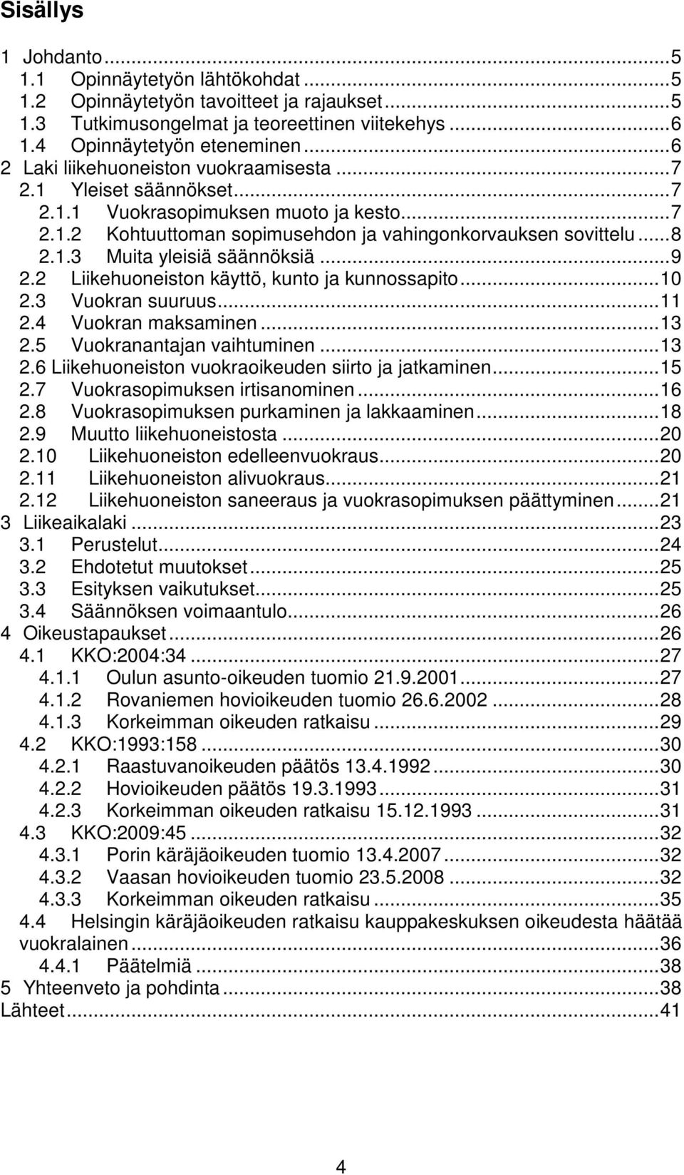 .. 9 2.2 Liikehuoneiston käyttö, kunto ja kunnossapito... 10 2.3 Vuokran suuruus... 11 2.4 Vuokran maksaminen... 13 2.5 Vuokranantajan vaihtuminen... 13 2.6 Liikehuoneiston vuokraoikeuden siirto ja jatkaminen.