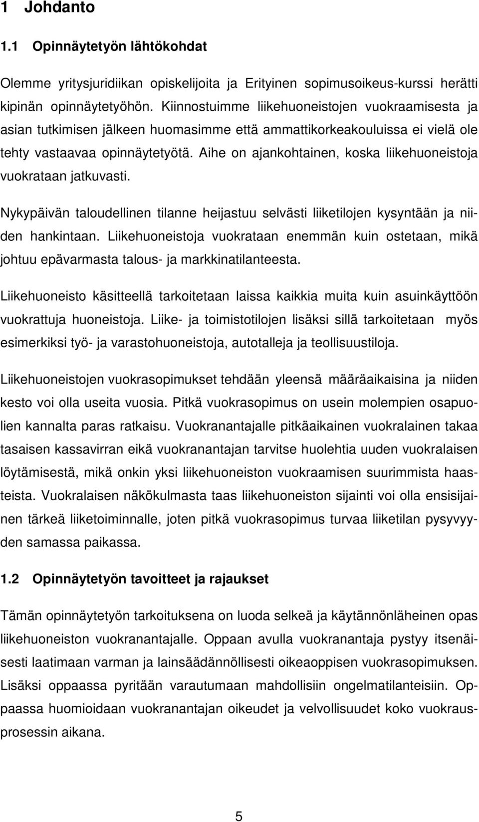 Aihe on ajankohtainen, koska liikehuoneistoja vuokrataan jatkuvasti. Nykypäivän taloudellinen tilanne heijastuu selvästi liiketilojen kysyntään ja niiden hankintaan.