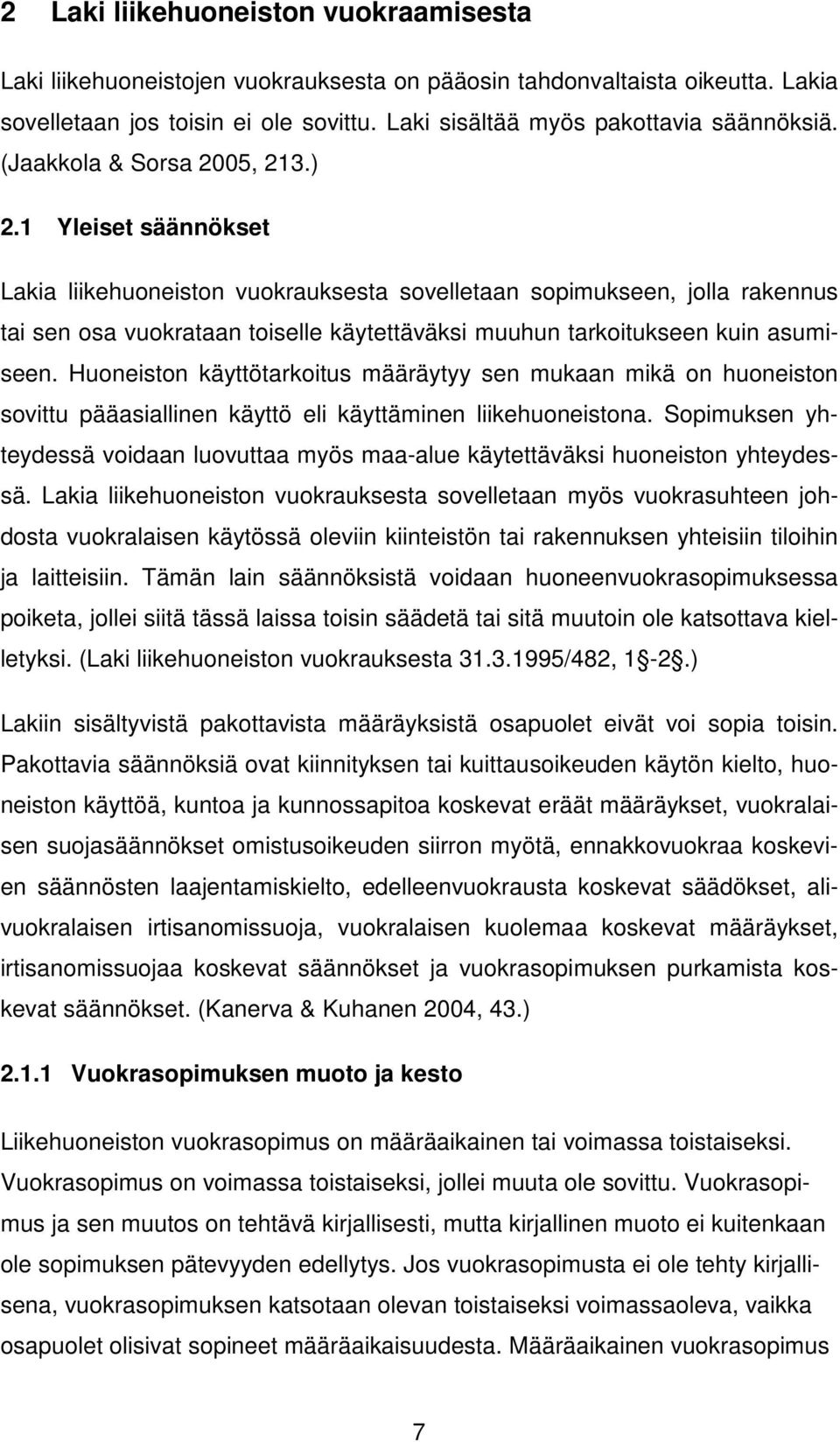 1 Yleiset säännökset Lakia liikehuoneiston vuokrauksesta sovelletaan sopimukseen, jolla rakennus tai sen osa vuokrataan toiselle käytettäväksi muuhun tarkoitukseen kuin asumiseen.