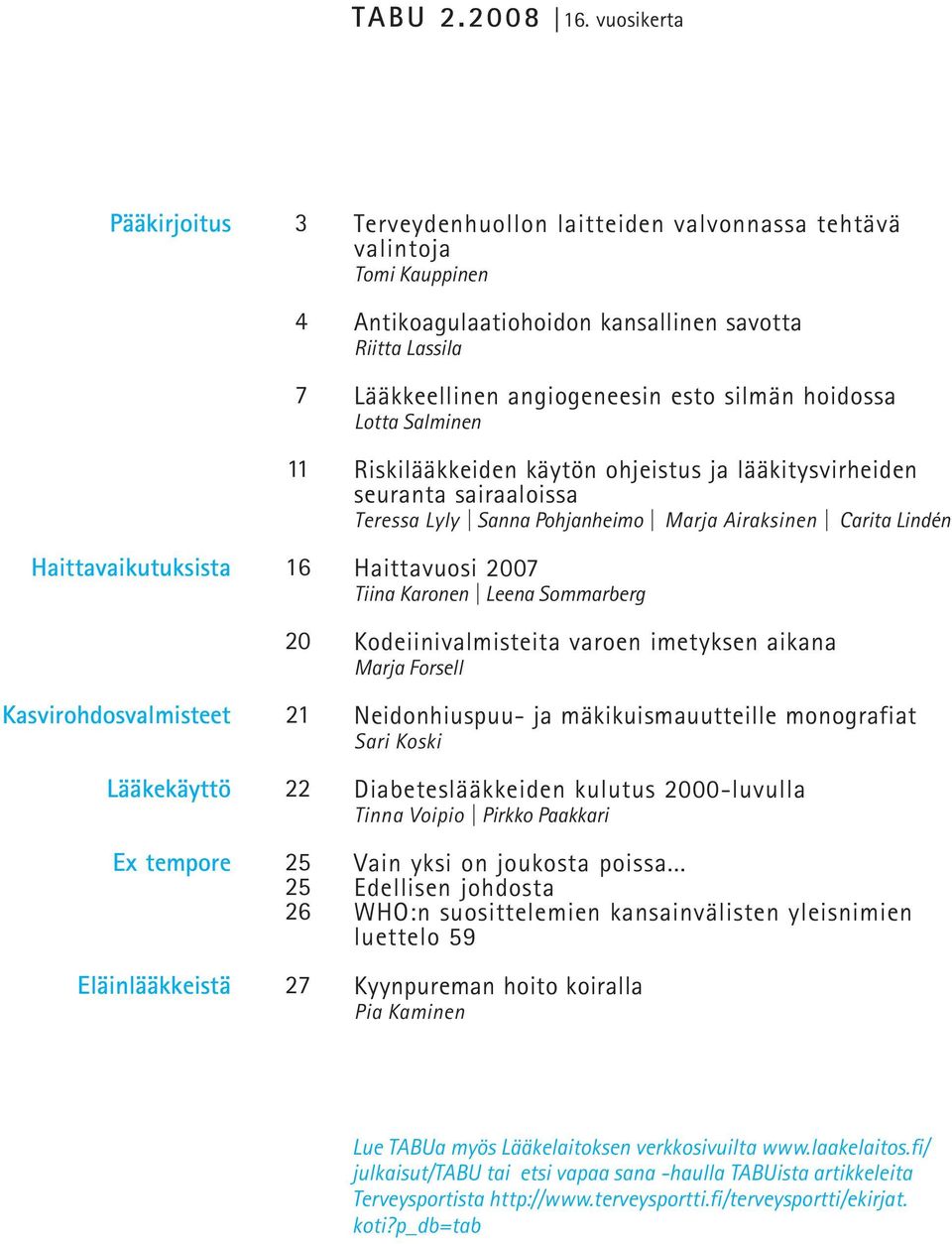 Tomi Kauppinen Antikoagulaatiohoidon kansallinen savotta Riitta Lassila Lääkkeellinen angiogeneesin esto silmän hoidossa Lotta Salminen Riskilääkkeiden käytön ohjeistus ja lääkitysvirheiden seuranta