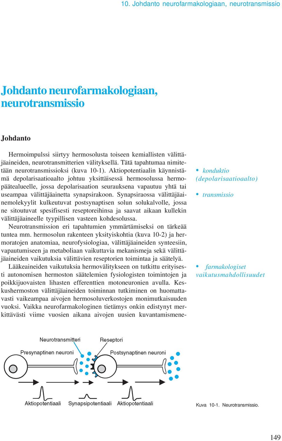 Aktiopotentiaalin käynnistämä depolarisaatioaalto johtuu yksittäisessä hermosolussa hermopäätealueelle, jossa depolarisaation seurauksena vapautuu yhtä tai useampaa välittäjäainetta synapsirakoon.