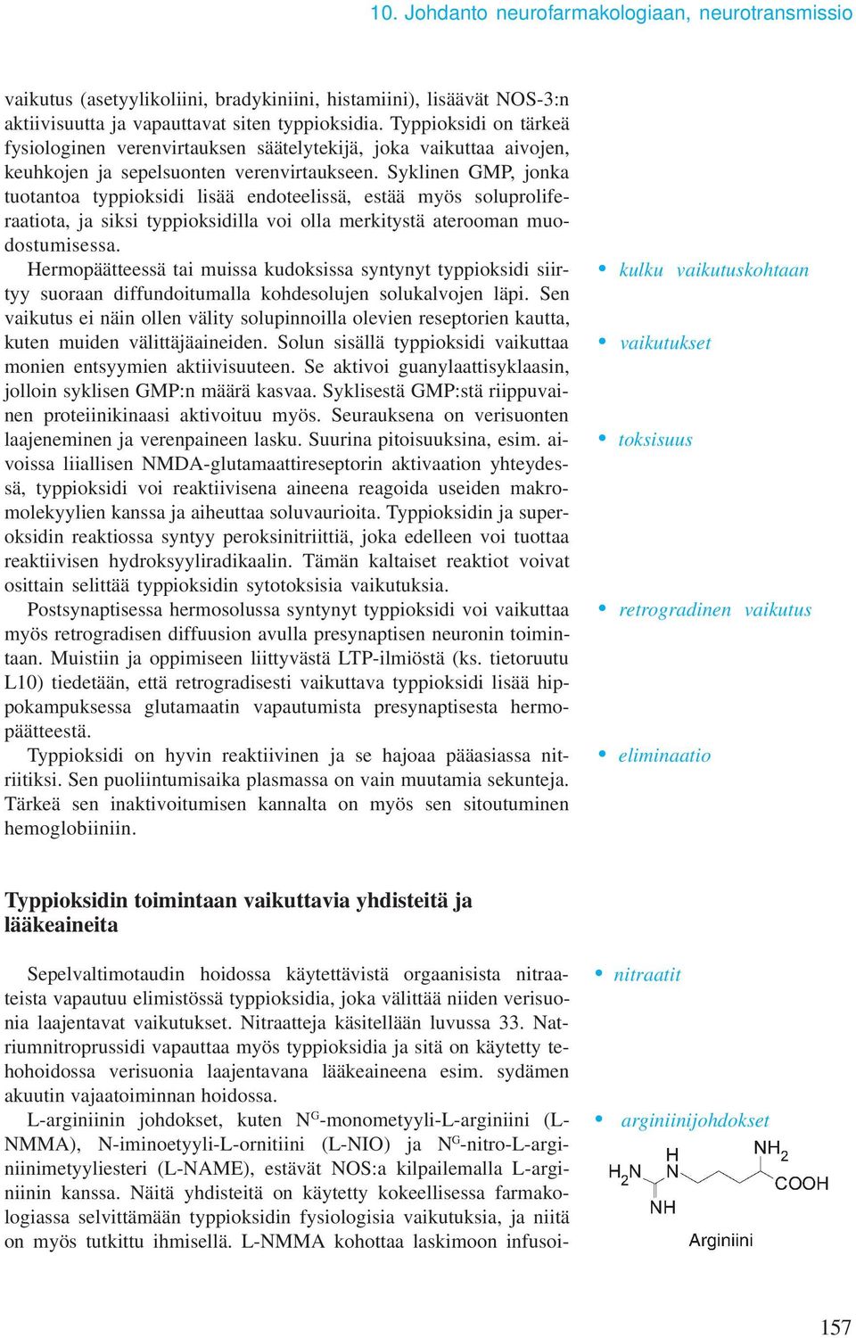 Syklinen GMP, jonka tuotantoa typpioksidi lisää endoteelissä, estää myös soluproliferaatiota, ja siksi typpioksidilla voi olla merkitystä aterooman muodostumisessa.