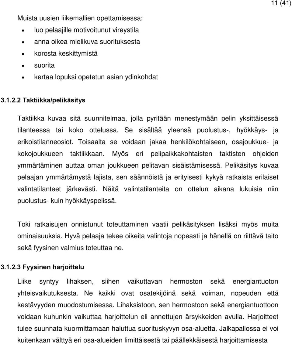 Se sisältää yleensä puolustus-, hyökkäys- ja erikoistilanneosiot. Toisaalta se voidaan jakaa henkilökohtaiseen, osajoukkue- ja kokojoukkueen taktiikkaan.