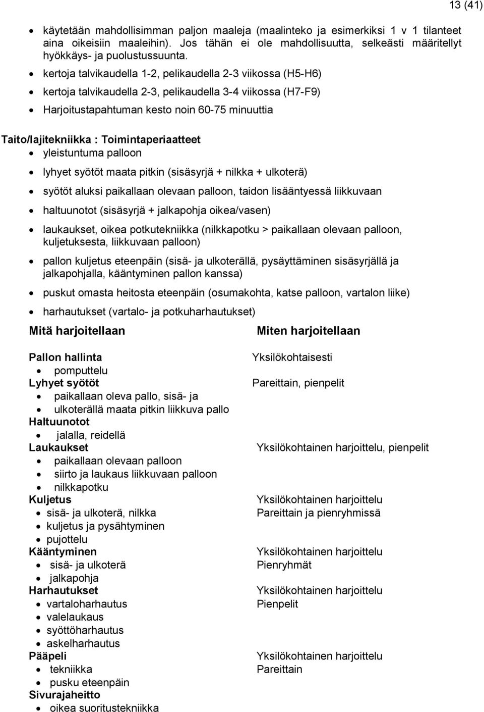 Toimintaperiaatteet yleistuntuma palloon lyhyet syötöt maata pitkin (sisäsyrjä + nilkka + ulkoterä) syötöt aluksi paikallaan olevaan palloon, taidon lisääntyessä liikkuvaan haltuunotot (sisäsyrjä +