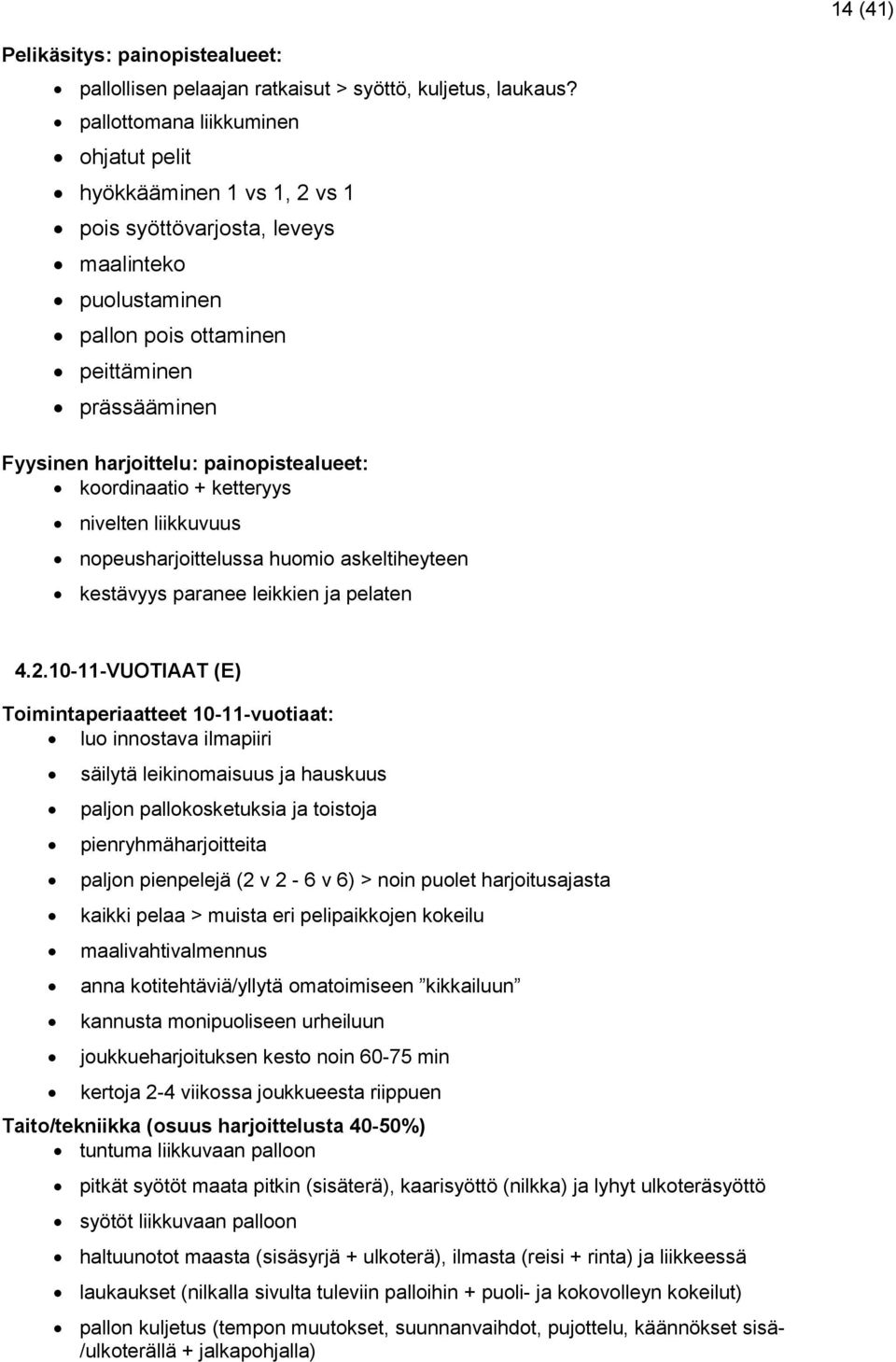 painopistealueet: koordinaatio + ketteryys nivelten liikkuvuus nopeusharjoittelussa huomio askeltiheyteen kestävyys paranee leikkien ja pelaten 4.2.