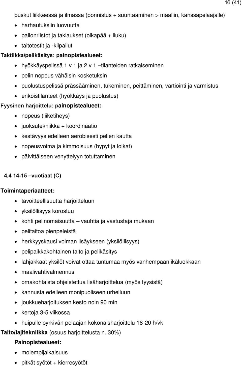 ja varmistus erikoistilanteet (hyökkäys ja puolustus) Fyysinen harjoittelu: painopistealueet: nopeus (liiketiheys) juoksutekniikka + koordinaatio kestävyys edelleen aerobisesti pelien kautta