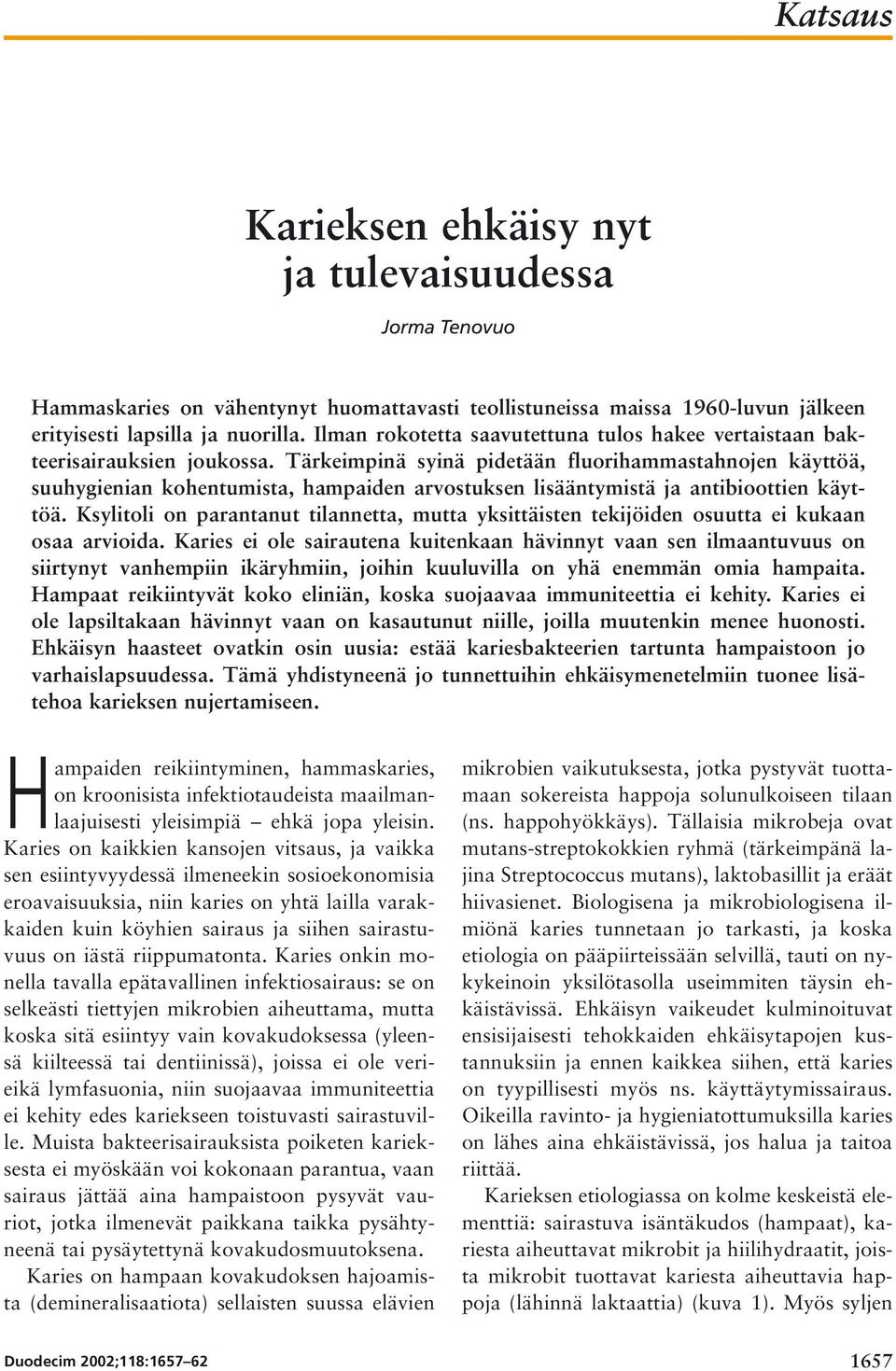 Tärkeimpinä syinä pidetään fluorihammastahnojen käyttöä, suuhygienian kohentumista, hampaiden arvostuksen lisääntymistä ja antibioottien käyttöä.