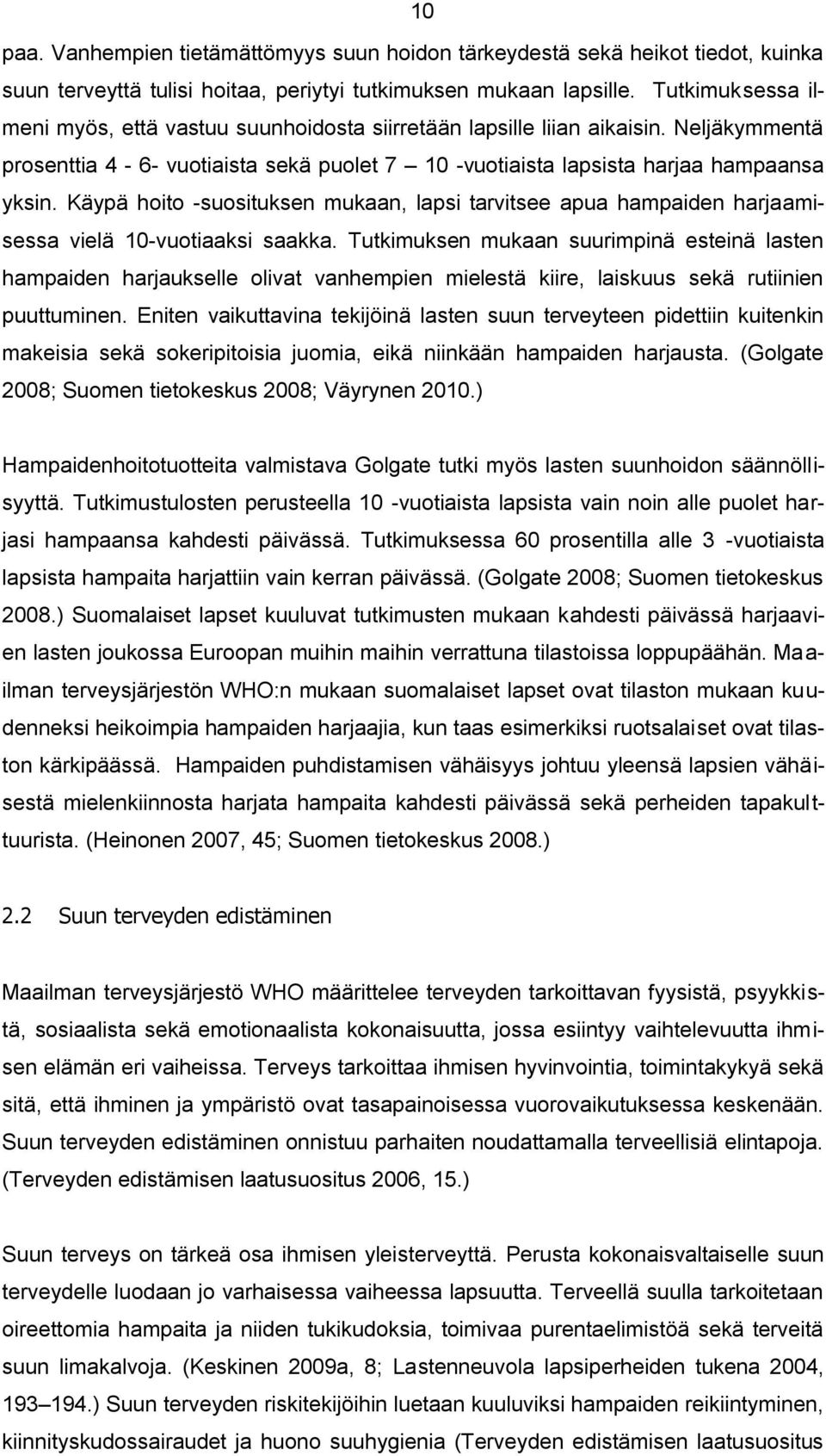 Käypä hoito -suosituksen mukaan, lapsi tarvitsee apua hampaiden harjaamisessa vielä 10-vuotiaaksi saakka.